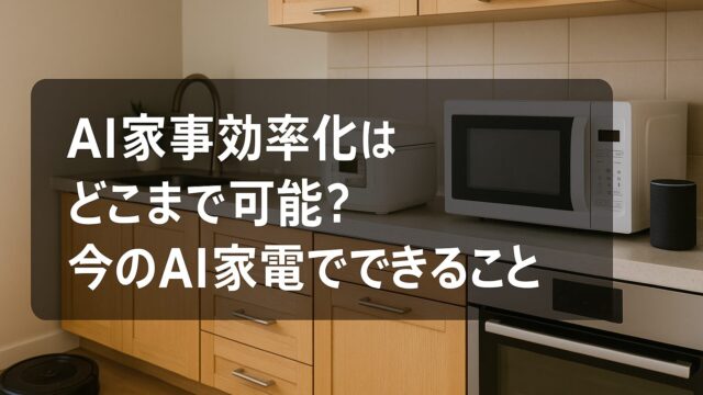 AI家事効率化はどこまで可能？スマートキッチンに並ぶAI家電