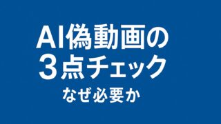 AI偽動画の3点チェック｜SNS時代の情報リテラシー向上に必須の確認項目