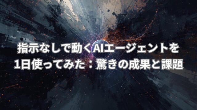 指示なしAIエージェントを1日使ってみた体験をもとに、自律的に動くAIの成果と課題を紹介するイメージ画像