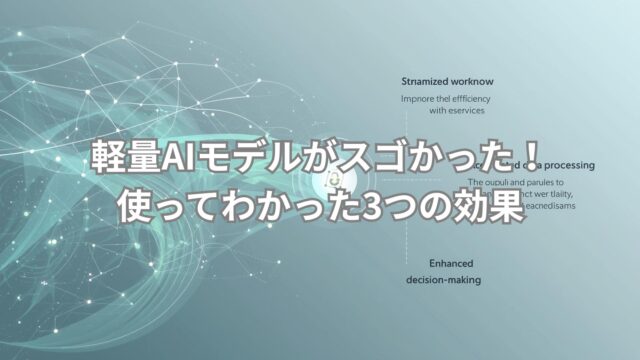 軽量AIモデルを実際に使った感想と、作業効率が上がる3つの理由を紹介しているイメージ画像です。