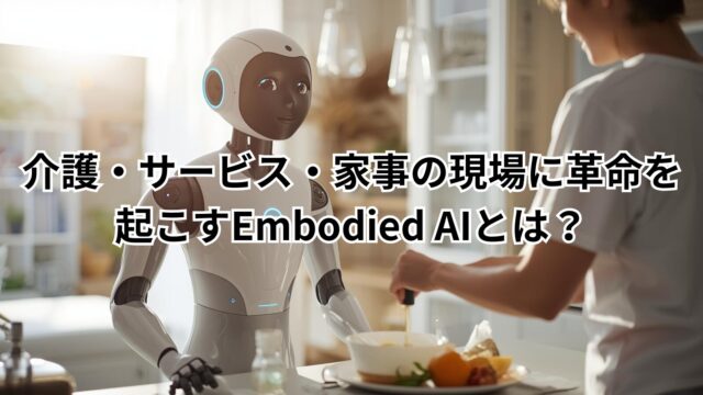 体を持つAI「Embodied AI」が介護・サービス・家事の現場を支え、人と共に働く未来を描いたイメージ